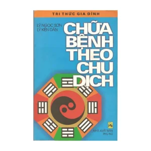 Chữa Bệnh Theo Chu Dịch - Lý Sơn Học Và Lý Kiện Dân