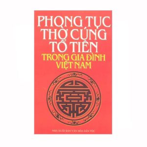 Phong Tục Thờ Cúng Tổ Tiên Trong Gia Đình Việt Nam