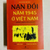 Nạn Đói Năm 1945 Ở Việt Nam - Những Chứng Tích Lịch Sử