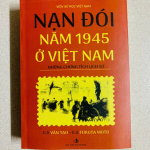 Nạn Đói Năm 1945 Ở Việt Nam - Những Chứng Tích Lịch Sử